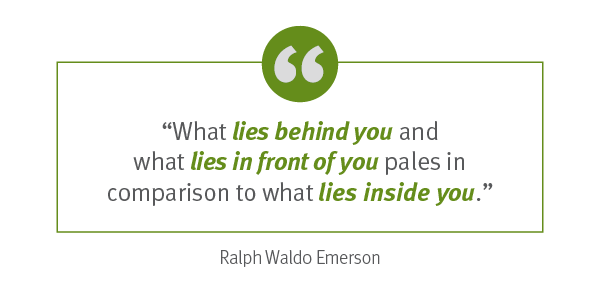 Quote: “What lies behind you and what lies in front of you pales in comparison to what lies inside you.” –	Ralph Waldo Emerson