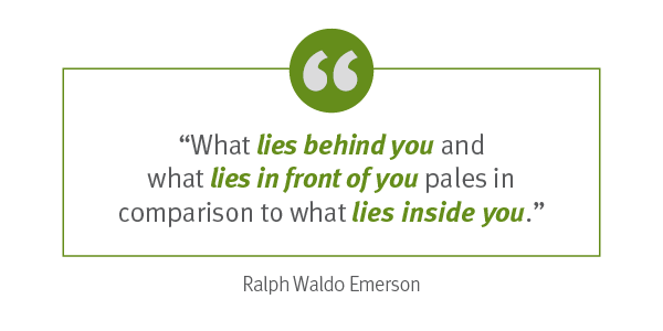 Quote: “What lies behind you and what lies in front of you pales in comparison to what lies inside you.” –	Ralph Waldo Emerson